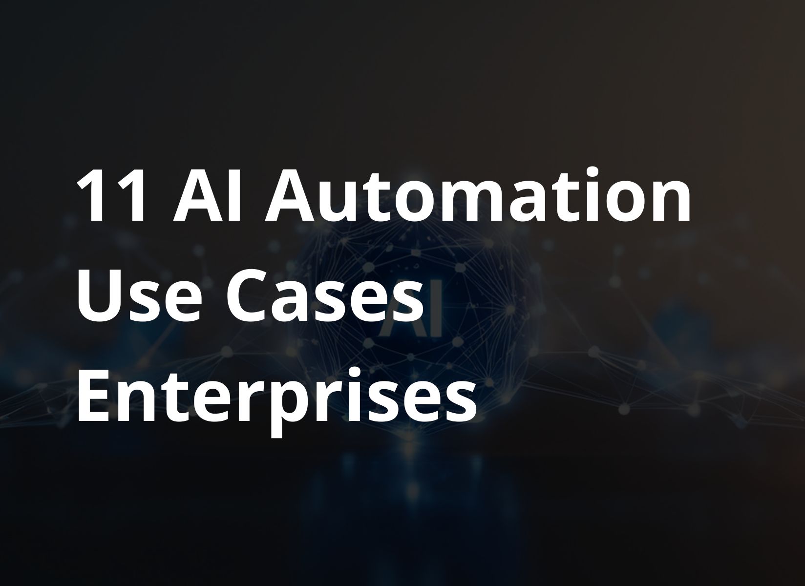 11 AI Automation Use Cases Enterprises